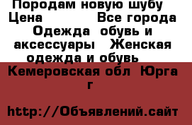 Породам новую шубу › Цена ­ 3 000 - Все города Одежда, обувь и аксессуары » Женская одежда и обувь   . Кемеровская обл.,Юрга г.